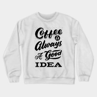 Coffee is always a good idea - ☕ Coffee lettering Crewneck Sweatshirt